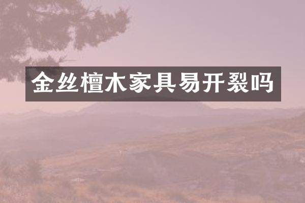 金丝檀木家具易开裂吗