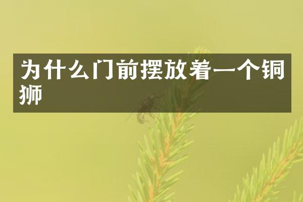 为什么门前摆放着一个铜狮