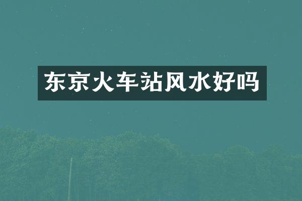 东京火车站风水好吗