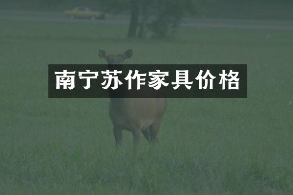 南宁苏作家具价格