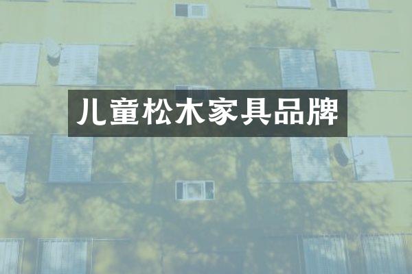 儿童松木家具品牌