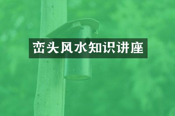 峦头风水知识讲座