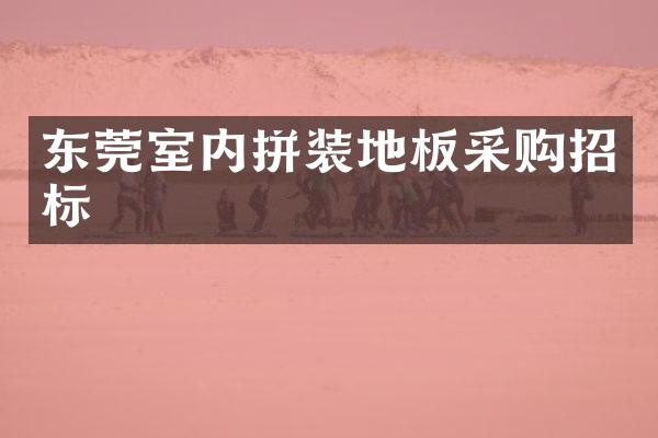 东莞室内拼装地板采购招标