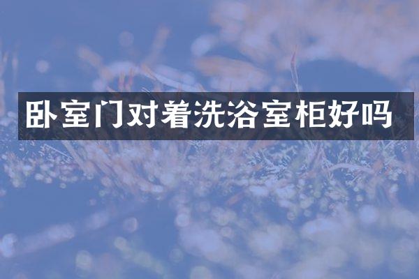 卧室门对着洗浴室柜好吗