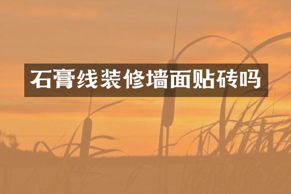 石膏线装修墙面贴砖吗