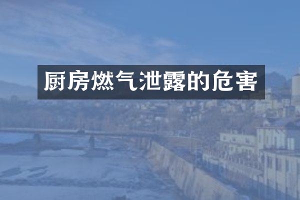 厨房燃气泄露的危害