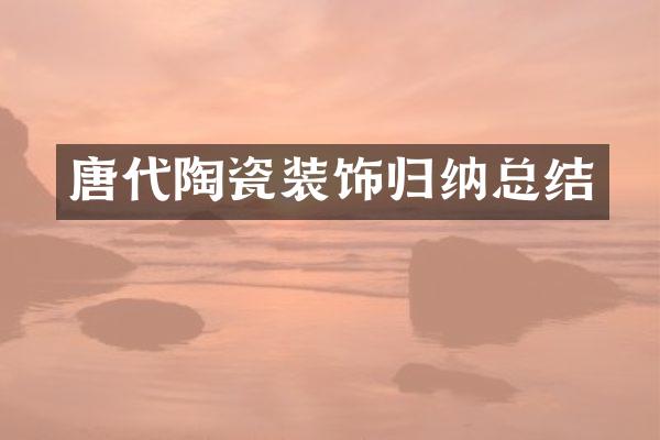 唐代陶瓷装饰归纳总结
