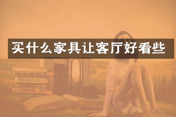买什么家具让客厅好看些
