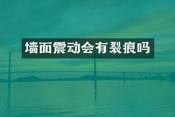 墙面震动会有裂痕吗