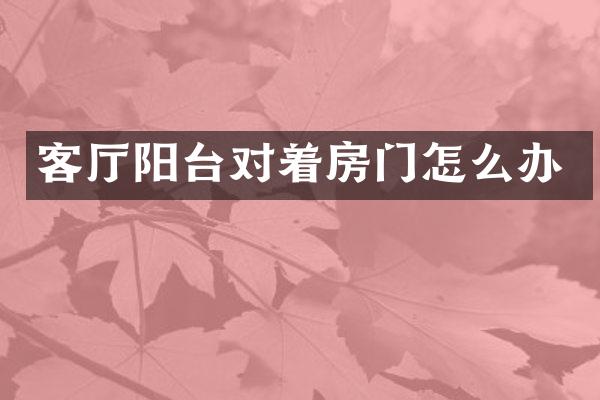 客厅阳台对着房门怎么办