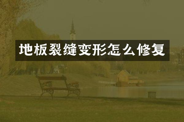 地板裂缝变形怎么修复