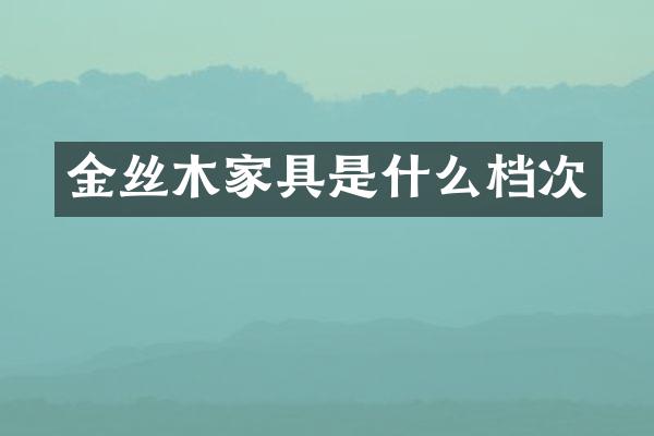 金丝木家具是什么档次