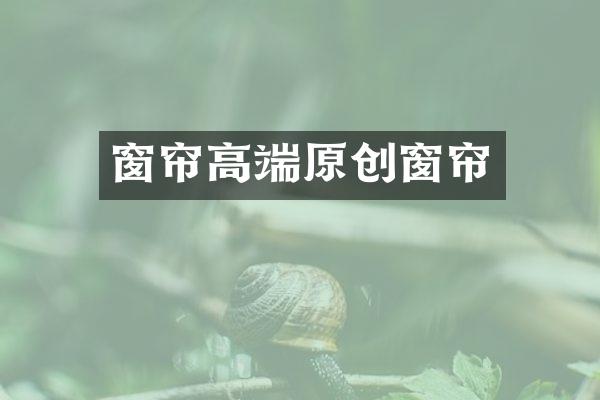 窗帘高端原创窗帘