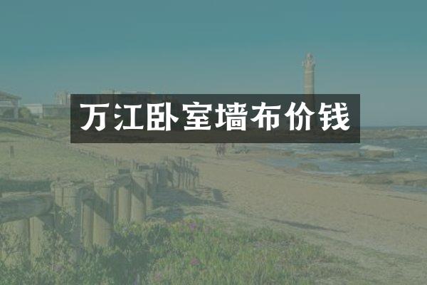 万江卧室墙布价钱