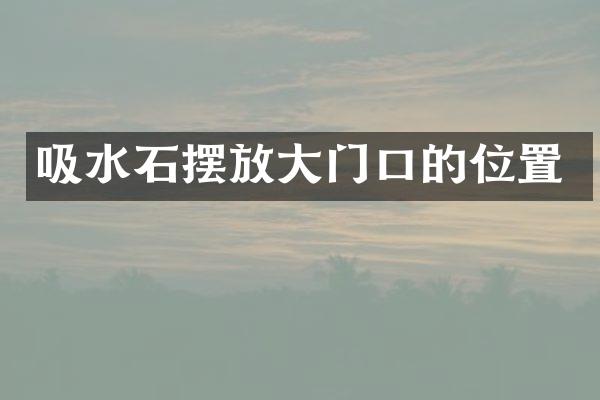 吸水石摆放大门口的位置