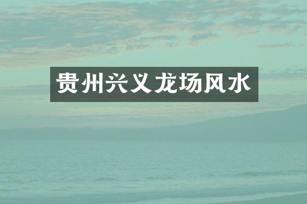 贵州兴义龙场风水