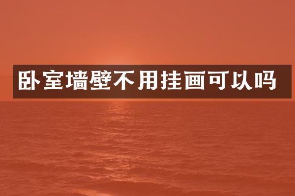 卧室墙壁不用挂画可以吗