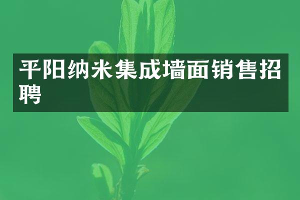 平阳纳米集成墙面销售招聘