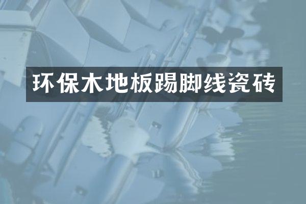 环保木地板踢脚线瓷砖