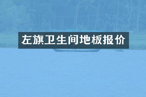 左旗卫生间地板报价