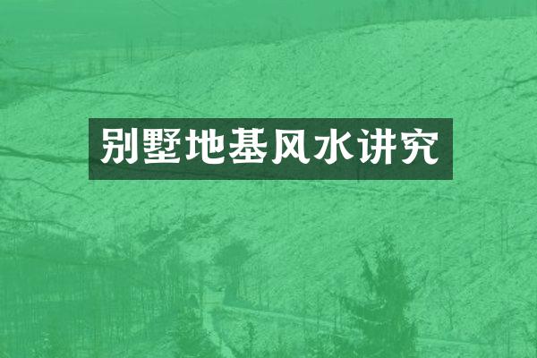 别墅地基风水讲究