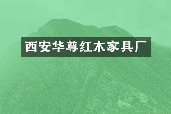 西安华尊红木家具厂