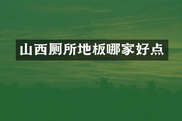 山西厕所地板哪家好点