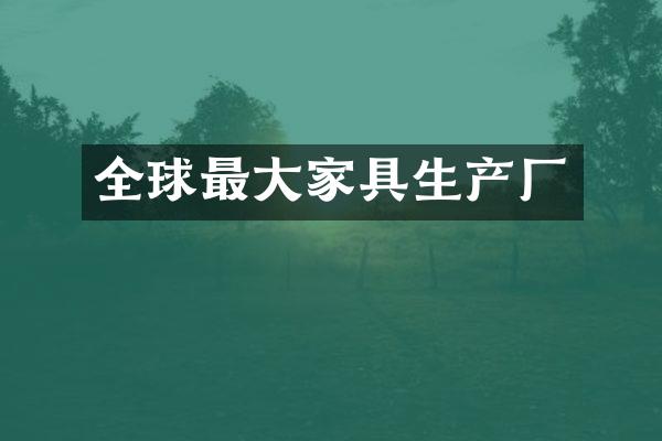 全球最大家具生产厂
