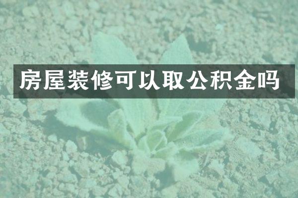 房屋装修可以取公积金吗