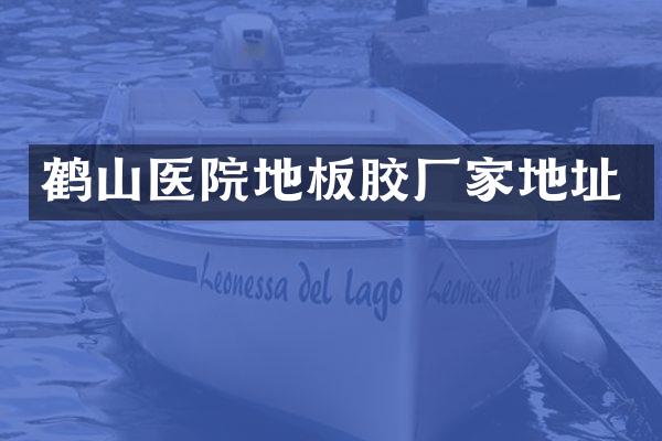 鹤山医院地板胶厂家地址