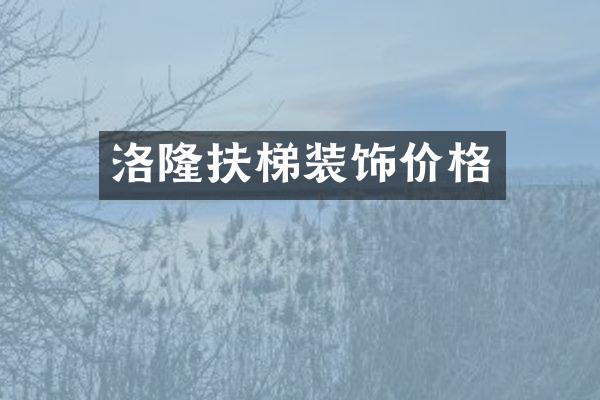 洛隆扶梯装饰价格