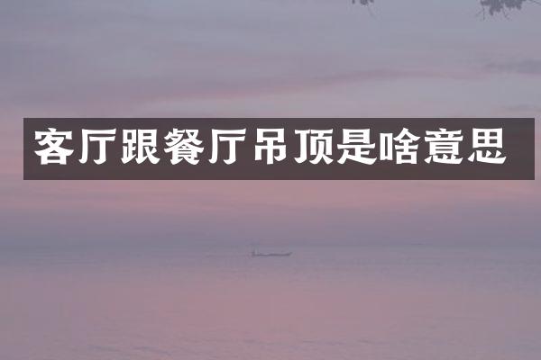 客厅跟餐厅吊顶是啥意思