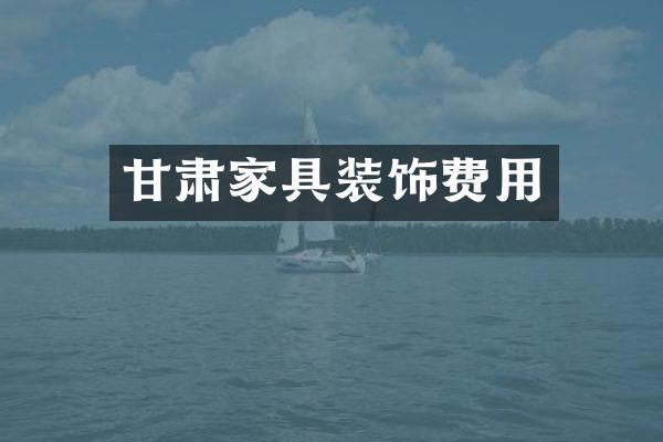 甘肃家具装饰费用