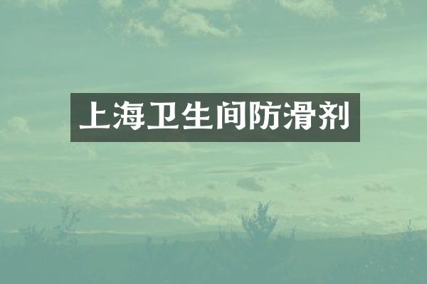 上海卫生间防滑剂