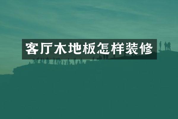 客厅木地板怎样装修