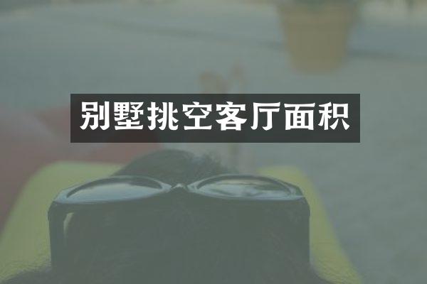 别墅挑空客厅面积