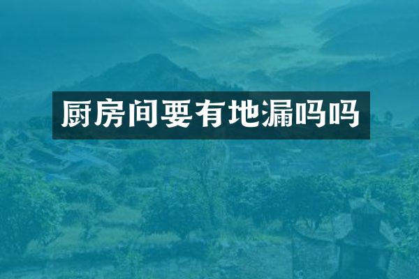厨房间要有地漏吗吗