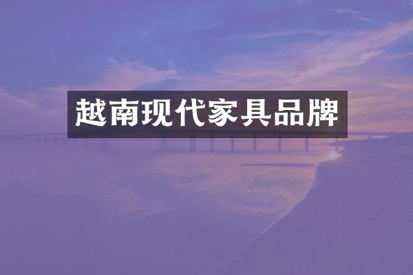 越南现代家具品牌