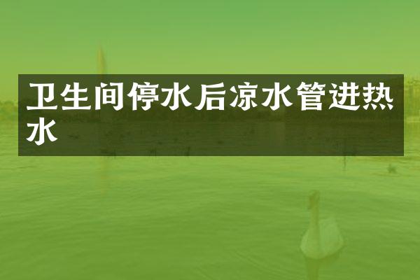 卫生间停水后凉水管进热水