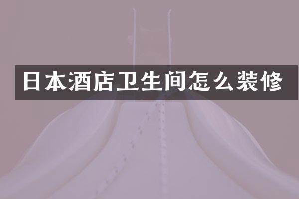 日本酒店卫生间怎么装修