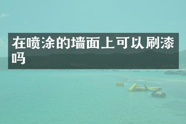 在喷涂的墙面上可以刷漆吗