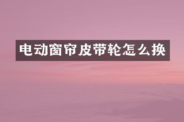电动窗帘皮带轮怎么换