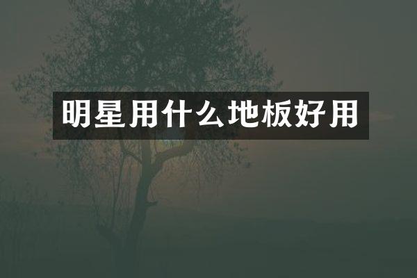 明星用什么地板好用