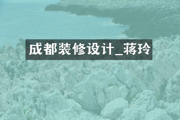 成都装修设计_蒋玲