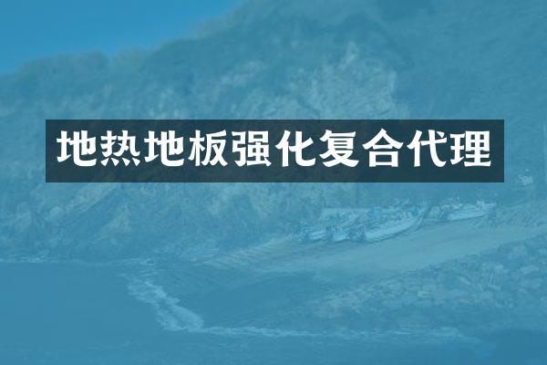 地热地板强化复合代理