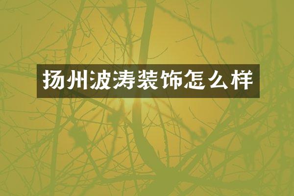 扬州波涛装饰怎么样