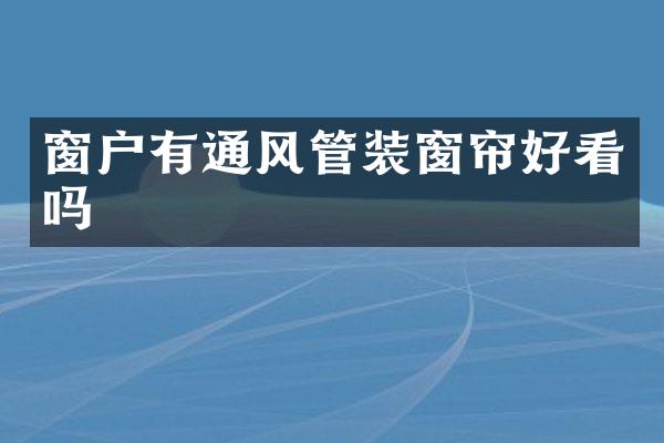 窗户有通风管装窗帘好看吗