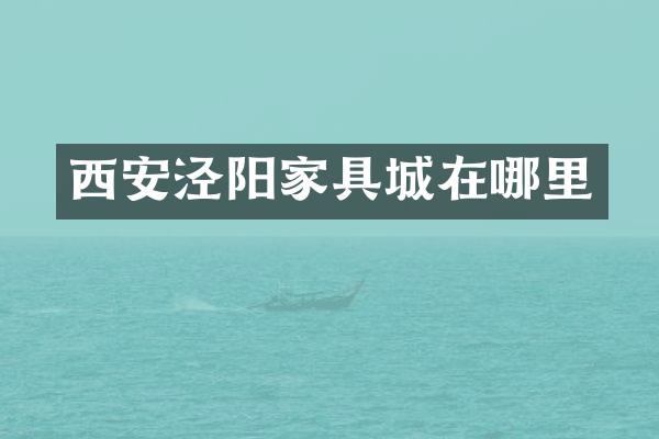 西安泾阳家具城在哪里