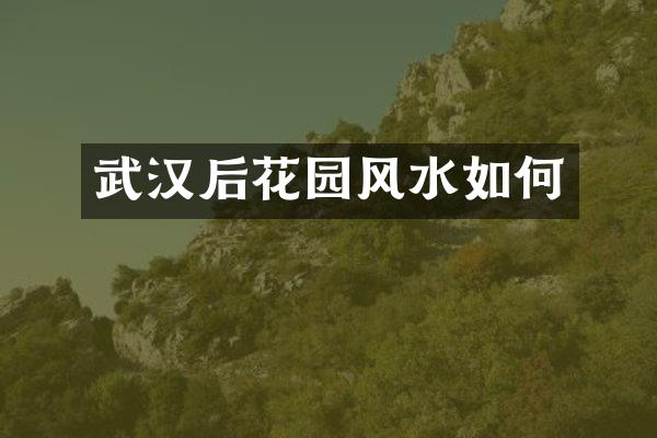 武汉后花园风水如何