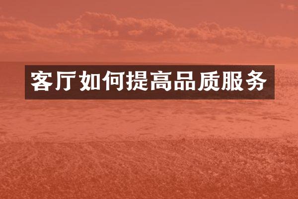 客厅如何提高品质服务